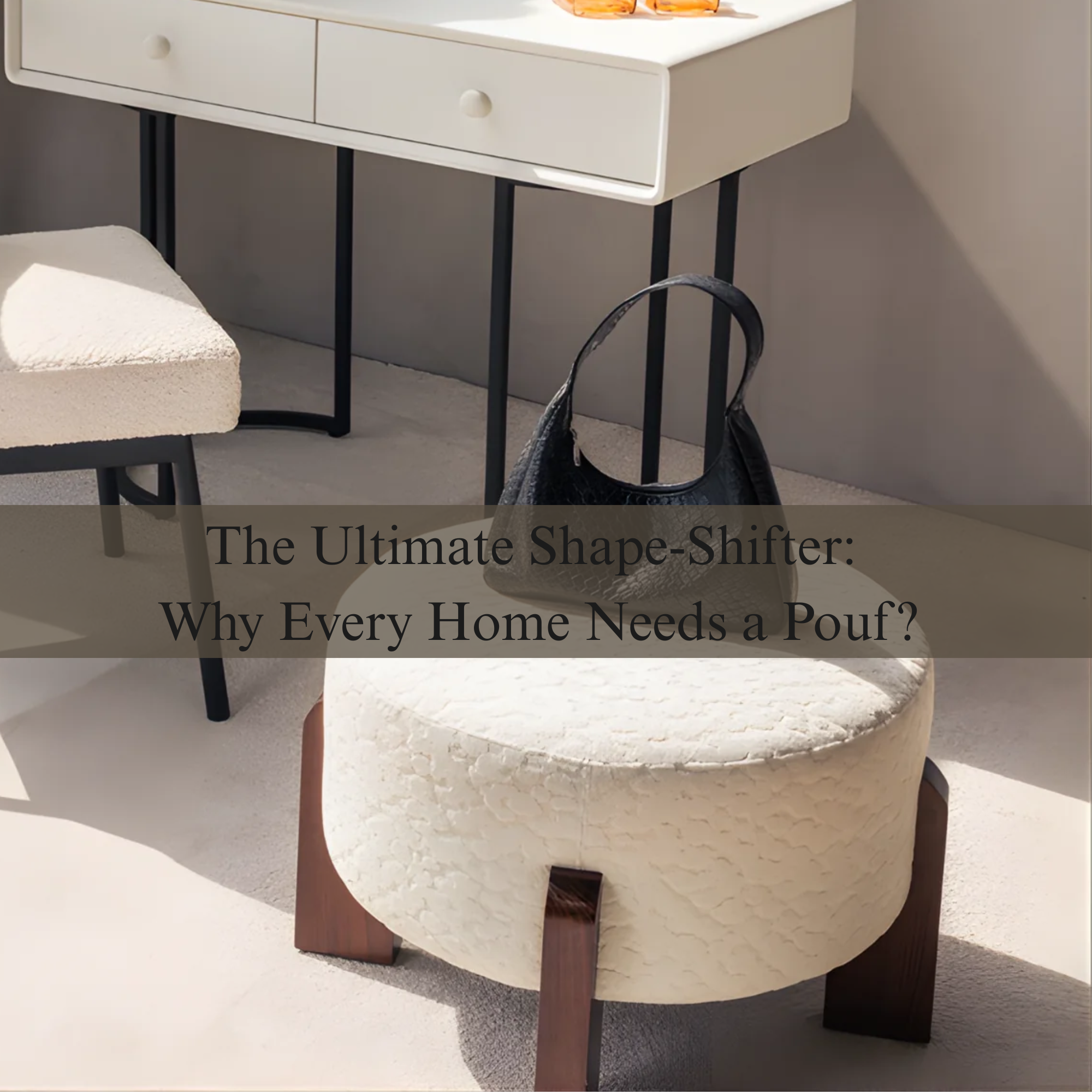 The Ultimate Shape-Shifter: Why Every Home Needs a Pouf?